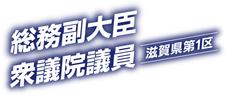 総務副大臣 衆議院議員 滋賀県第1区